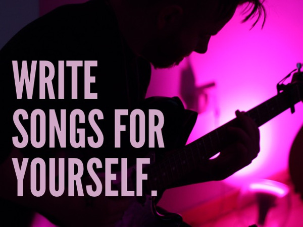 Write Songs For Yourself